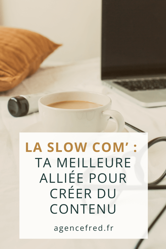 La Slow Com’ - ta meilleure alliée pour créer du contenu