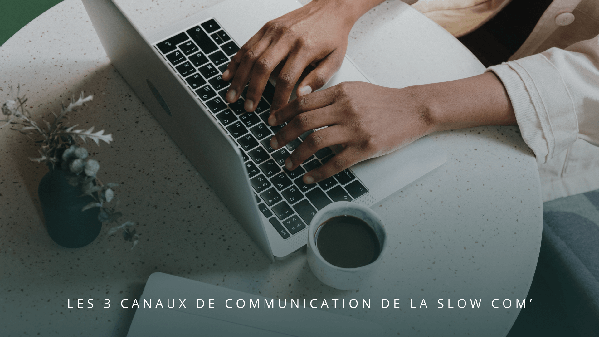 Les 3 canaux de communication de la Slow Com’