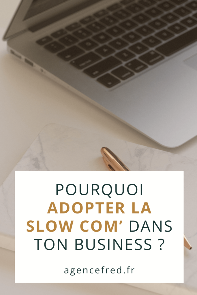 Pourquoi adopter la Slow Com’ dans ton business