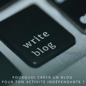 Pourquoi créer un blog pour ton activité indépendante ?